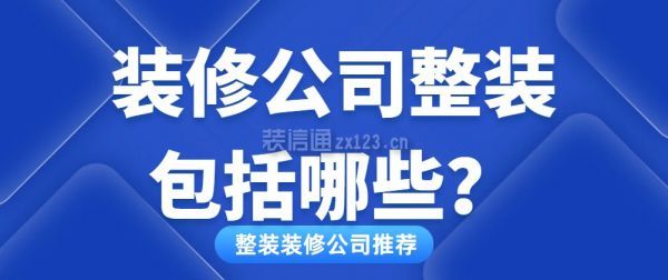 装修公司整装包括哪些(整装装修公司推荐)