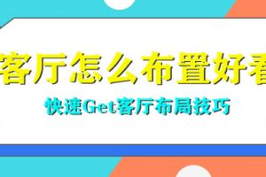 客厅怎么布置好看?快速Get客厅布局技巧