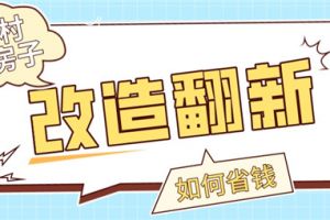 农村老房子改造翻新,老房子改造翻新如何省钱