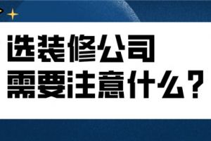 选装修公司需要注意什么,选装修公司注意事项