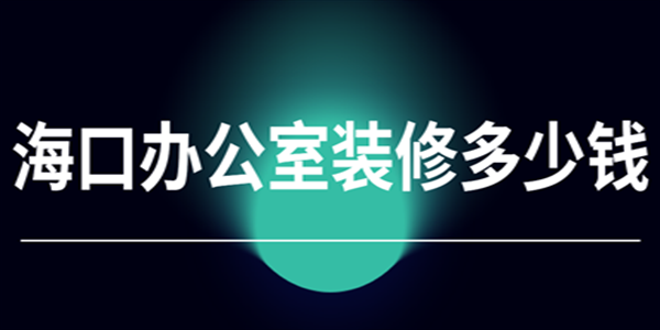 海口办公室装修多少钱