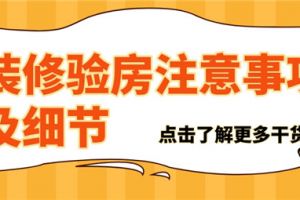 装修验房注意事项及细节,装修验房指南