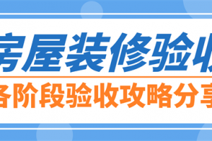 房屋装修验收需要注意什么问题(各阶段验收攻略)