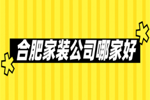 合肥家装哪家装修公司好