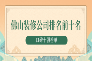 佛山装修公司排名前十名(口碑十强榜单)