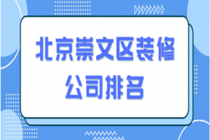 2023北京崇文区装修公司排名(含报价)