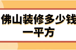 2023佛山装修多少钱一平方(含装修报价清单)