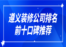 2023遵义装修公司排名前十口碑推荐