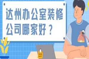 达州办公室装修公司哪家好(附工装报价)