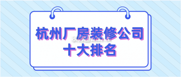 2023杭州厂房装修公司十大排名_装修公司大全_装信通网