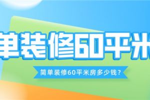 简单装修60平米房多少钱,简单装修报价一览表