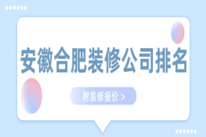 安徽合肥装修公司排名(附装修报价)