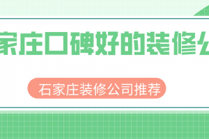 石家庄口碑好的装修公司，石家庄装修公司推荐