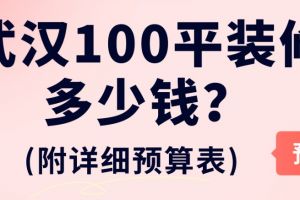 武汉100平装修多少钱(附详细预算表)