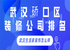 武汉硚口区装修公司排名,武汉生活家装饰怎么样