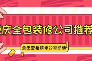 重庆装修全包公司有哪些,重庆全包装修公司推荐