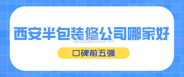 西安半包装修公司哪家好(口碑前五强)