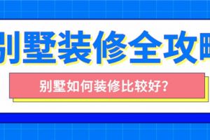 别墅装修全攻略,别墅如何装修比较好