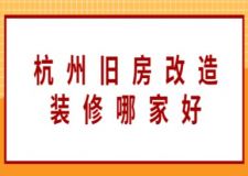 杭州旧房改造装修哪家好(附装修造价)