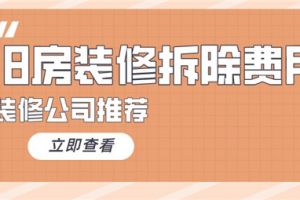 旧房装修拆除费用多少钱一平,旧房装修公司推荐