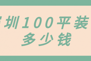 深圳100平装修多少钱(预算清单)