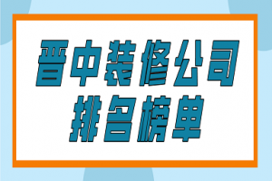 晋中装修公司排名榜单(前六强)