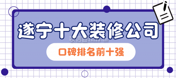 遂宁十大装修公司(口碑排名前十强)_装修公司大全_