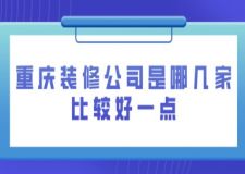 重庆装修公司是哪几家比较好一点(附费用)