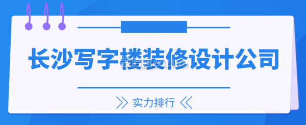 长沙写字楼装修设计公司(实力排行)