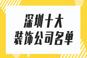 深圳十大装饰公司名单(附报价)