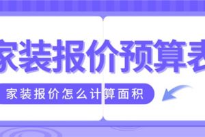 家装报价预算表,家装报价怎么计算面积