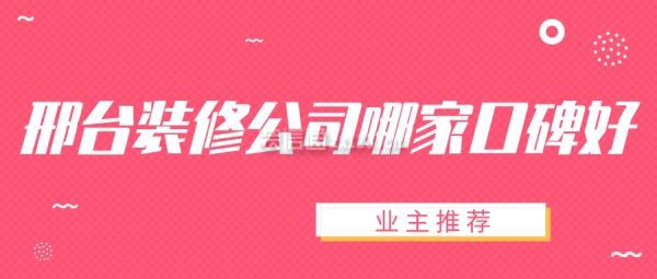 邢台装修公司哪家口碑好(业主推荐)