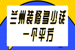 兰州装修多少钱一个平方(材料价格清单)