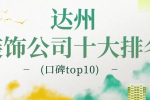 2023达州装饰公司十大排名(口碑top10)