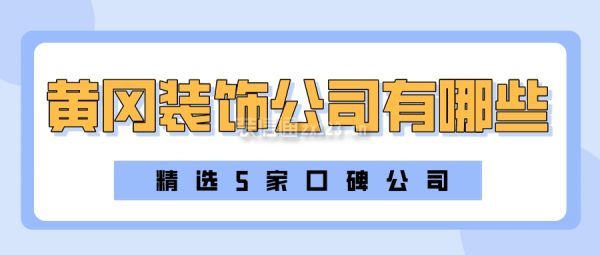 黄冈装饰公司有哪些(精选5家口碑公司)