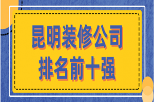 2023昆明装修公司排名前十强(公司优势)