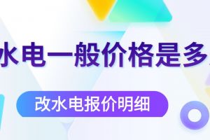 改水电一般价格是多少?改水电报价明细