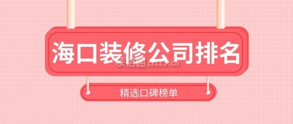 海口装修公司排名(精选口碑榜单)