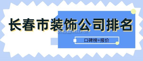 长春市装饰公司排名(口碑榜+报价)