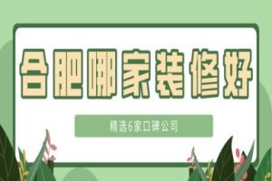 合肥哪家装修好(精选6家口碑公司)