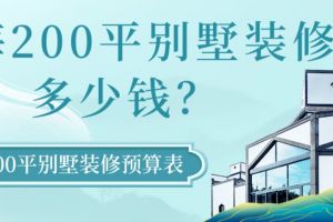 上海200平别墅装修多少钱?200平别墅装修预算表