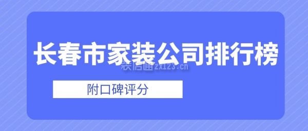 长春市家装公司排行榜(附口碑评分)