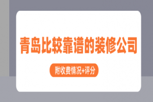 青岛比较靠谱的装修公司(附收费情况+评分)