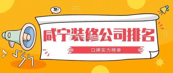 咸宁装修公司排名(口碑实力榜单)