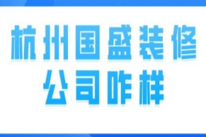 杭州国盛装修公司咋样(附装修案例赏析)