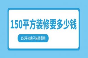 150平方装修要多少钱 150平米房子装修费用1