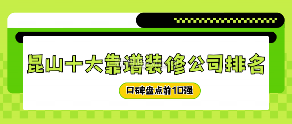 昆山十大靠谱装修公司排名(口碑盘点前10强)