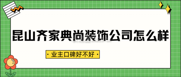 昆山齐家典尚装饰公司怎么样?业主口碑好不好?