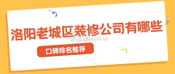 洛阳老城区装修公司有哪些(口碑排名推荐)