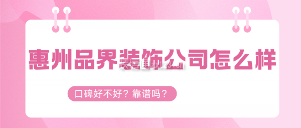 惠州品界装饰公司怎么样？口碑好不好？靠谱吗？